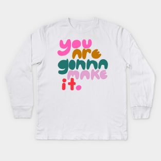 you are gonna make it. Kids Long Sleeve T-Shirt